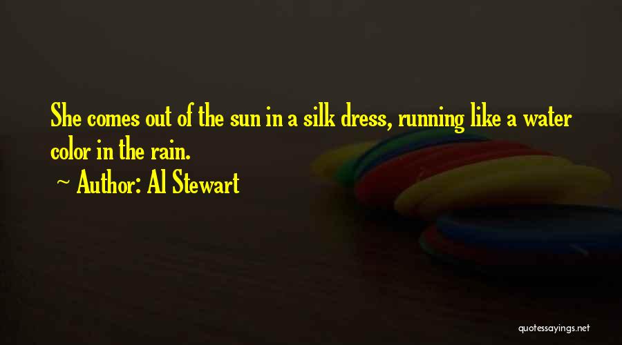 Al Stewart Quotes: She Comes Out Of The Sun In A Silk Dress, Running Like A Water Color In The Rain.