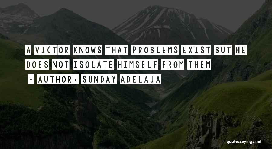 Sunday Adelaja Quotes: A Victor Knows That Problems Exist But He Does Not Isolate Himself From Them