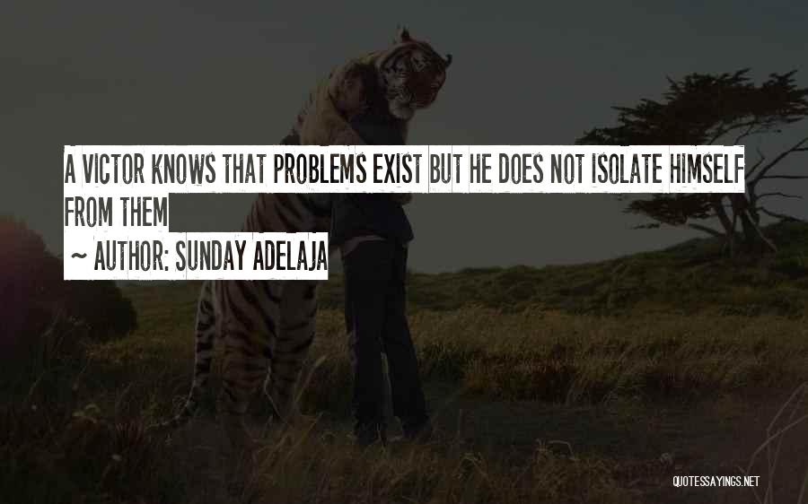 Sunday Adelaja Quotes: A Victor Knows That Problems Exist But He Does Not Isolate Himself From Them