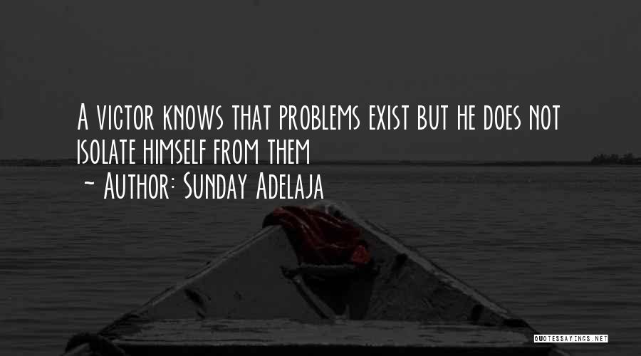 Sunday Adelaja Quotes: A Victor Knows That Problems Exist But He Does Not Isolate Himself From Them
