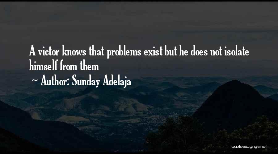 Sunday Adelaja Quotes: A Victor Knows That Problems Exist But He Does Not Isolate Himself From Them