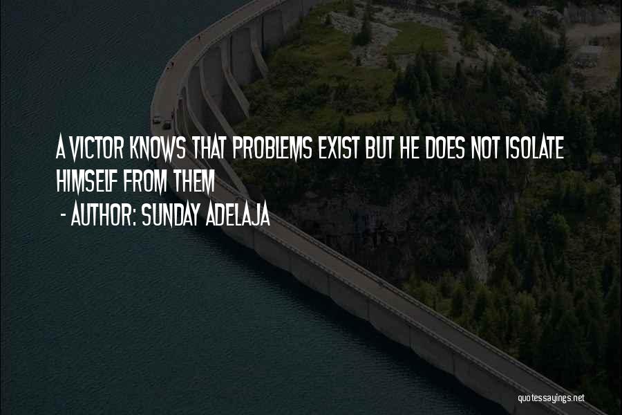 Sunday Adelaja Quotes: A Victor Knows That Problems Exist But He Does Not Isolate Himself From Them