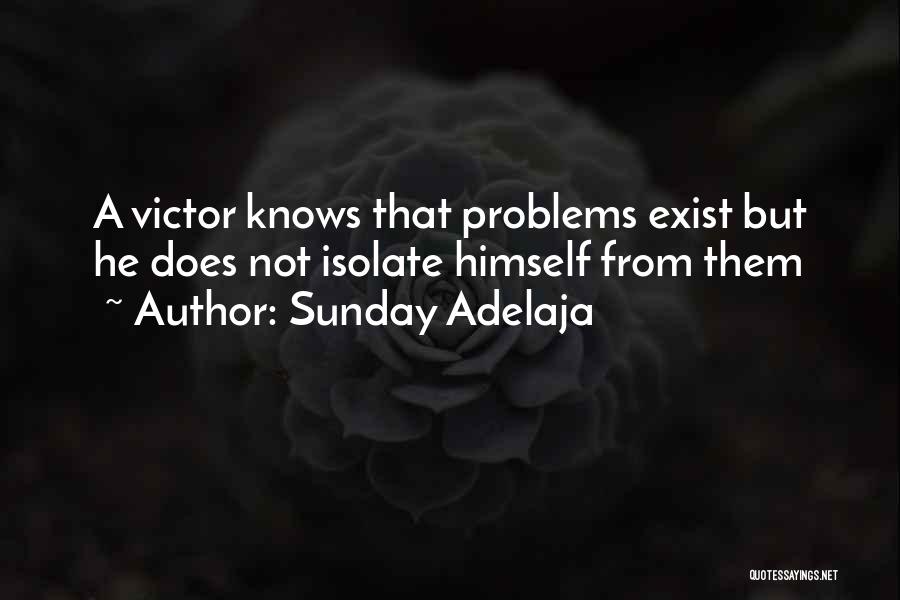 Sunday Adelaja Quotes: A Victor Knows That Problems Exist But He Does Not Isolate Himself From Them