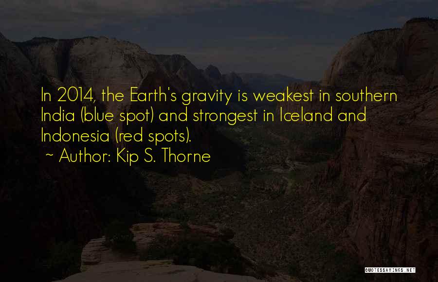 Kip S. Thorne Quotes: In 2014, The Earth's Gravity Is Weakest In Southern India (blue Spot) And Strongest In Iceland And Indonesia (red Spots).