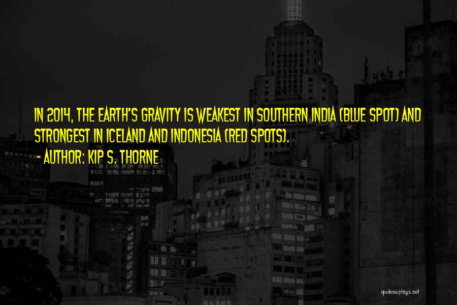 Kip S. Thorne Quotes: In 2014, The Earth's Gravity Is Weakest In Southern India (blue Spot) And Strongest In Iceland And Indonesia (red Spots).