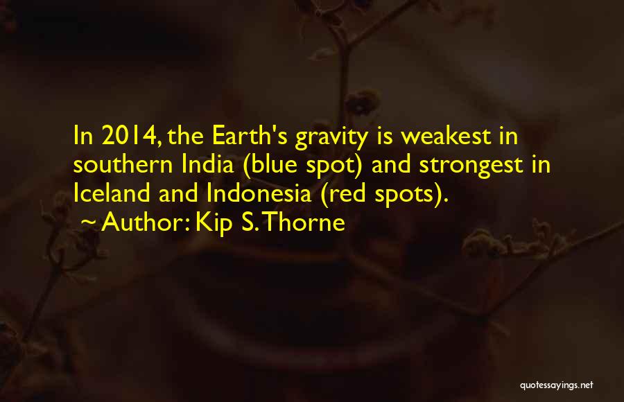 Kip S. Thorne Quotes: In 2014, The Earth's Gravity Is Weakest In Southern India (blue Spot) And Strongest In Iceland And Indonesia (red Spots).