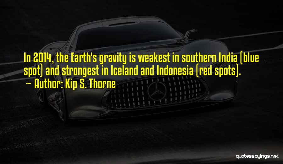 Kip S. Thorne Quotes: In 2014, The Earth's Gravity Is Weakest In Southern India (blue Spot) And Strongest In Iceland And Indonesia (red Spots).