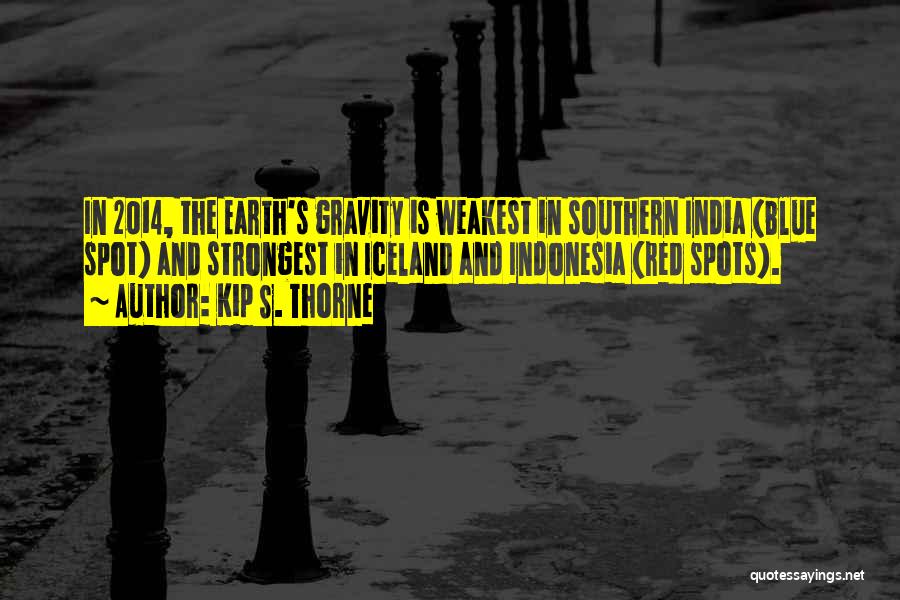Kip S. Thorne Quotes: In 2014, The Earth's Gravity Is Weakest In Southern India (blue Spot) And Strongest In Iceland And Indonesia (red Spots).