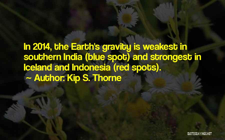 Kip S. Thorne Quotes: In 2014, The Earth's Gravity Is Weakest In Southern India (blue Spot) And Strongest In Iceland And Indonesia (red Spots).
