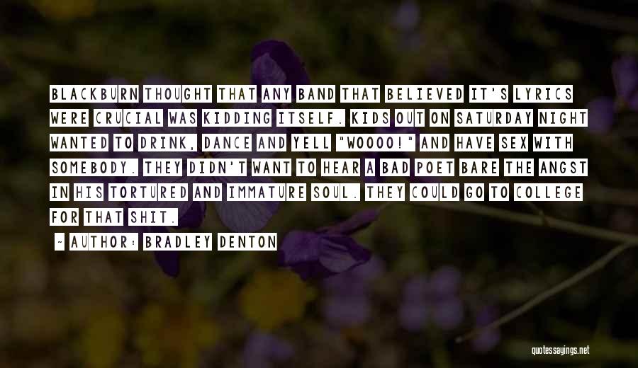 Bradley Denton Quotes: Blackburn Thought That Any Band That Believed It's Lyrics Were Crucial Was Kidding Itself. Kids Out On Saturday Night Wanted