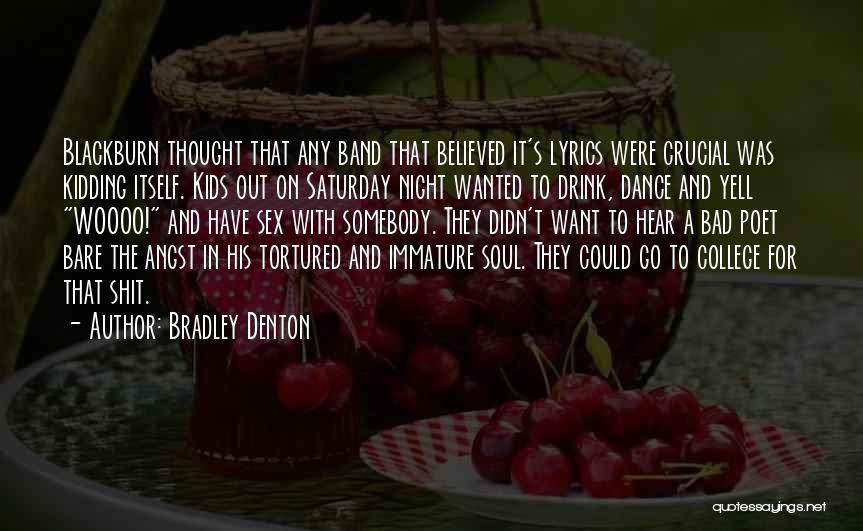 Bradley Denton Quotes: Blackburn Thought That Any Band That Believed It's Lyrics Were Crucial Was Kidding Itself. Kids Out On Saturday Night Wanted