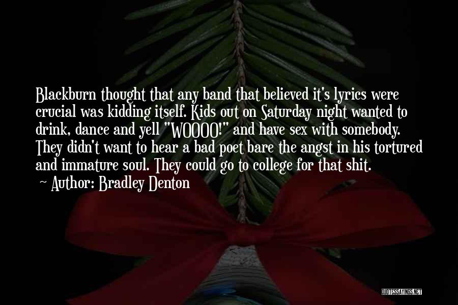 Bradley Denton Quotes: Blackburn Thought That Any Band That Believed It's Lyrics Were Crucial Was Kidding Itself. Kids Out On Saturday Night Wanted