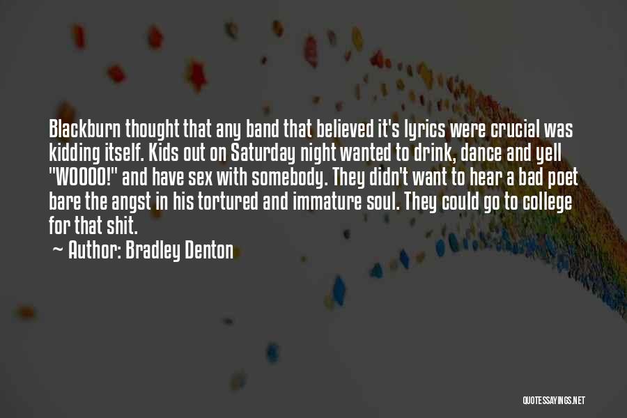 Bradley Denton Quotes: Blackburn Thought That Any Band That Believed It's Lyrics Were Crucial Was Kidding Itself. Kids Out On Saturday Night Wanted