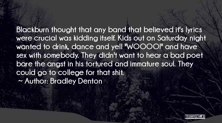 Bradley Denton Quotes: Blackburn Thought That Any Band That Believed It's Lyrics Were Crucial Was Kidding Itself. Kids Out On Saturday Night Wanted