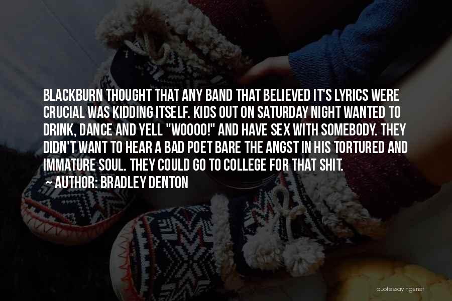 Bradley Denton Quotes: Blackburn Thought That Any Band That Believed It's Lyrics Were Crucial Was Kidding Itself. Kids Out On Saturday Night Wanted