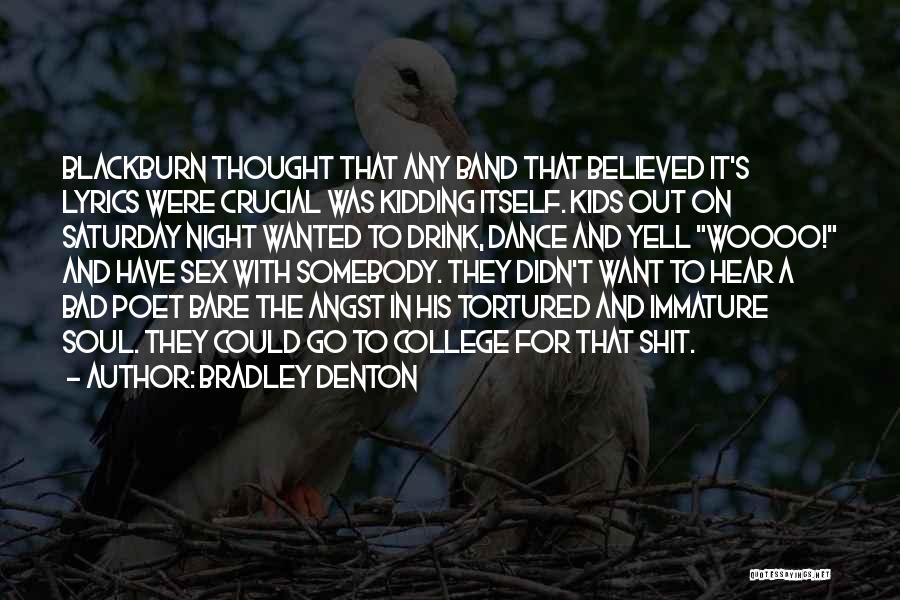 Bradley Denton Quotes: Blackburn Thought That Any Band That Believed It's Lyrics Were Crucial Was Kidding Itself. Kids Out On Saturday Night Wanted