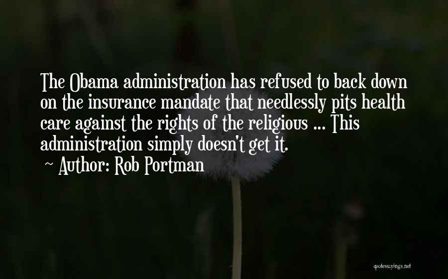 Rob Portman Quotes: The Obama Administration Has Refused To Back Down On The Insurance Mandate That Needlessly Pits Health Care Against The Rights