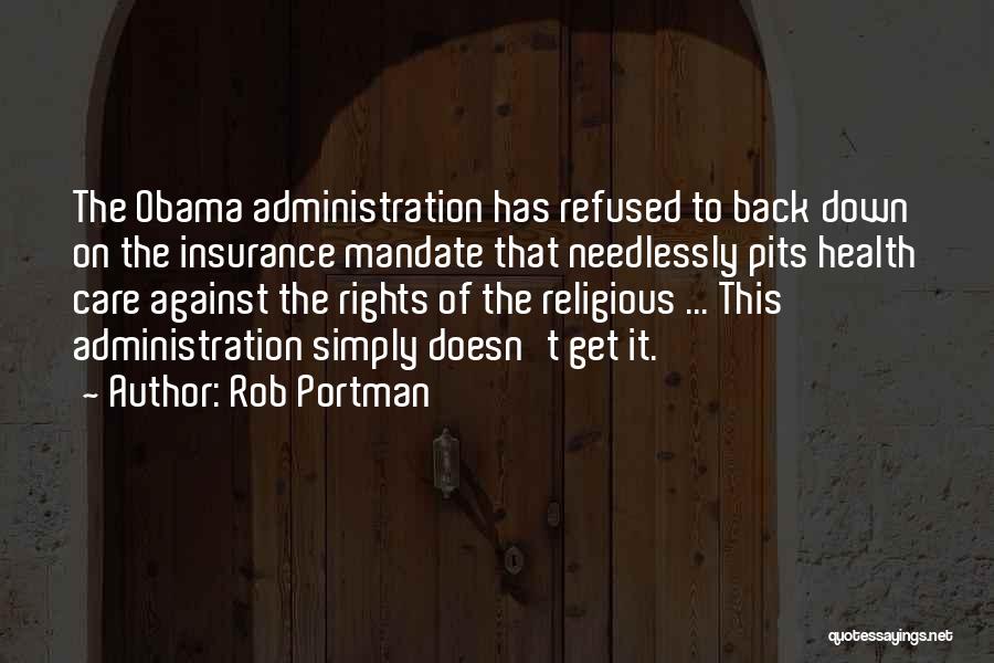 Rob Portman Quotes: The Obama Administration Has Refused To Back Down On The Insurance Mandate That Needlessly Pits Health Care Against The Rights