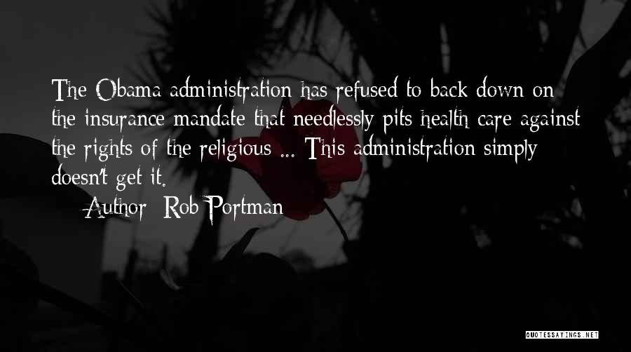Rob Portman Quotes: The Obama Administration Has Refused To Back Down On The Insurance Mandate That Needlessly Pits Health Care Against The Rights