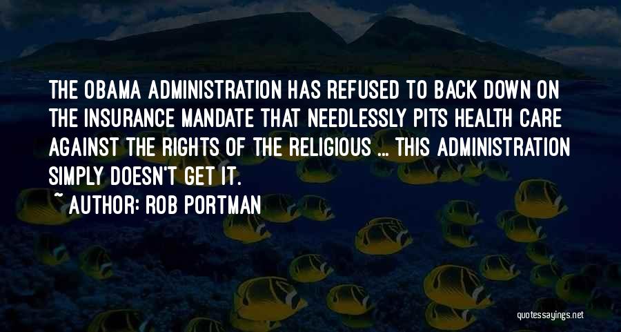 Rob Portman Quotes: The Obama Administration Has Refused To Back Down On The Insurance Mandate That Needlessly Pits Health Care Against The Rights