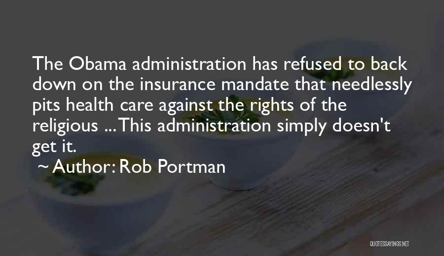 Rob Portman Quotes: The Obama Administration Has Refused To Back Down On The Insurance Mandate That Needlessly Pits Health Care Against The Rights