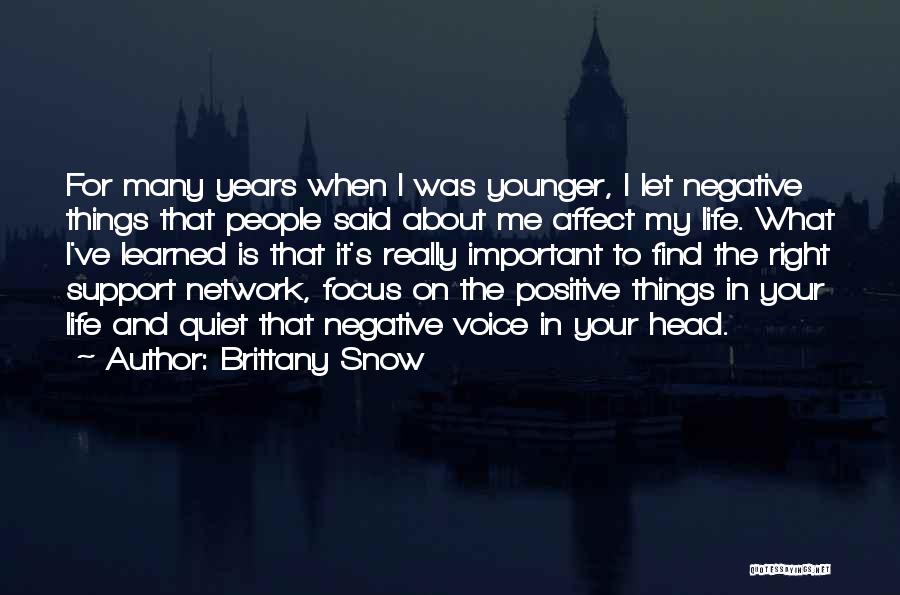 Brittany Snow Quotes: For Many Years When I Was Younger, I Let Negative Things That People Said About Me Affect My Life. What