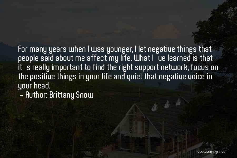 Brittany Snow Quotes: For Many Years When I Was Younger, I Let Negative Things That People Said About Me Affect My Life. What