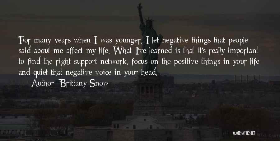 Brittany Snow Quotes: For Many Years When I Was Younger, I Let Negative Things That People Said About Me Affect My Life. What