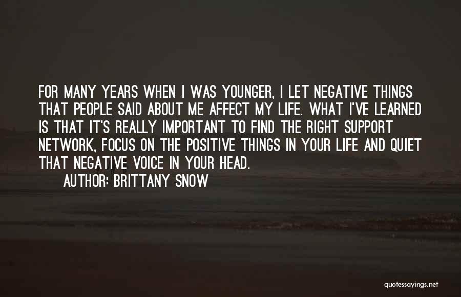 Brittany Snow Quotes: For Many Years When I Was Younger, I Let Negative Things That People Said About Me Affect My Life. What