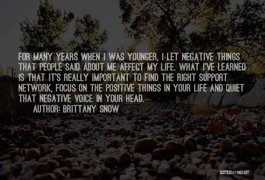 Brittany Snow Quotes: For Many Years When I Was Younger, I Let Negative Things That People Said About Me Affect My Life. What