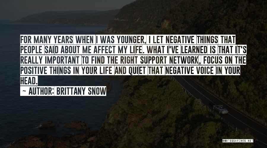 Brittany Snow Quotes: For Many Years When I Was Younger, I Let Negative Things That People Said About Me Affect My Life. What