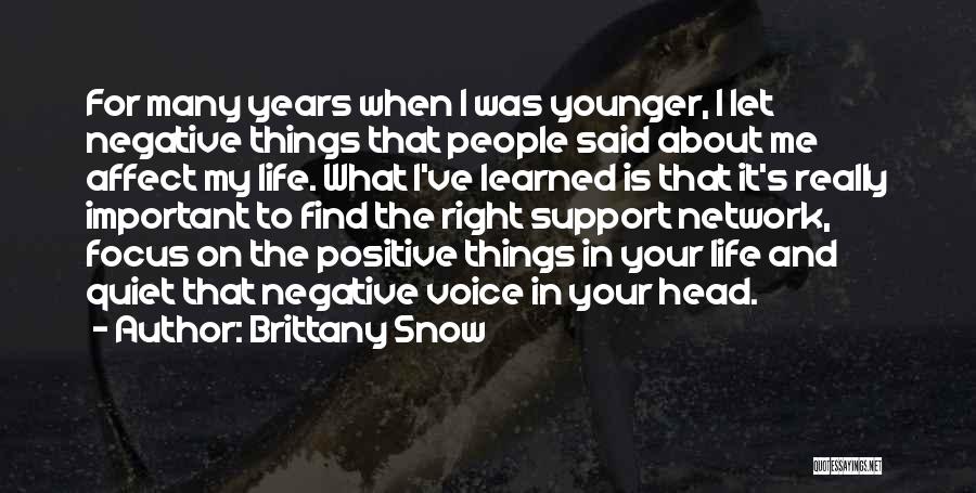 Brittany Snow Quotes: For Many Years When I Was Younger, I Let Negative Things That People Said About Me Affect My Life. What