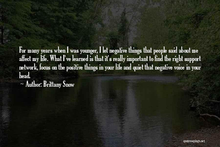 Brittany Snow Quotes: For Many Years When I Was Younger, I Let Negative Things That People Said About Me Affect My Life. What