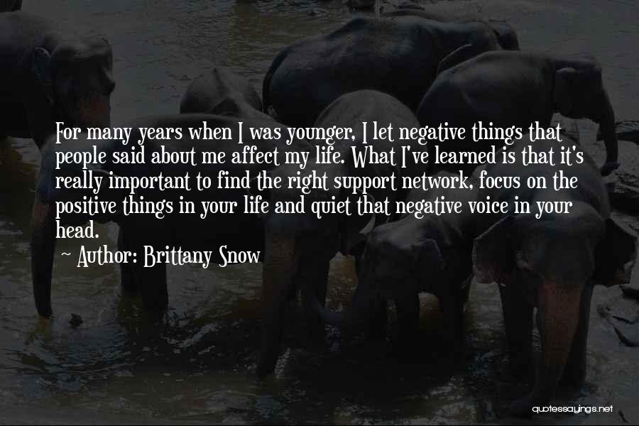 Brittany Snow Quotes: For Many Years When I Was Younger, I Let Negative Things That People Said About Me Affect My Life. What