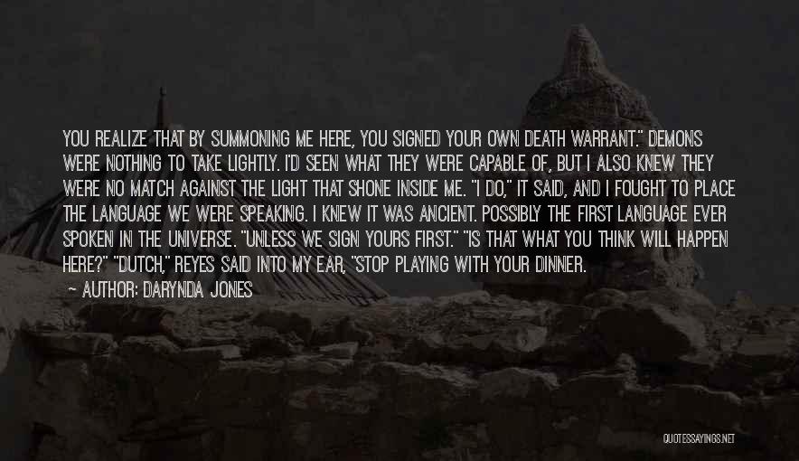 Darynda Jones Quotes: You Realize That By Summoning Me Here, You Signed Your Own Death Warrant. Demons Were Nothing To Take Lightly. I'd