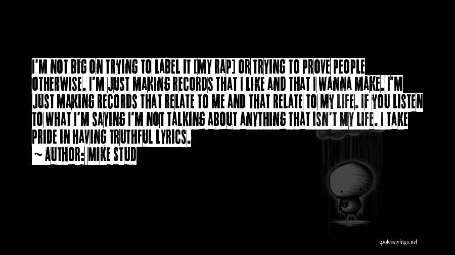 Mike Stud Quotes: I'm Not Big On Trying To Label It [my Rap] Or Trying To Prove People Otherwise. I'm Just Making Records