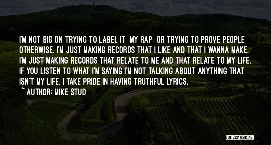 Mike Stud Quotes: I'm Not Big On Trying To Label It [my Rap] Or Trying To Prove People Otherwise. I'm Just Making Records