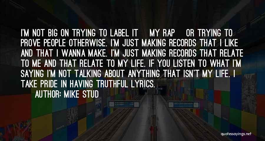 Mike Stud Quotes: I'm Not Big On Trying To Label It [my Rap] Or Trying To Prove People Otherwise. I'm Just Making Records