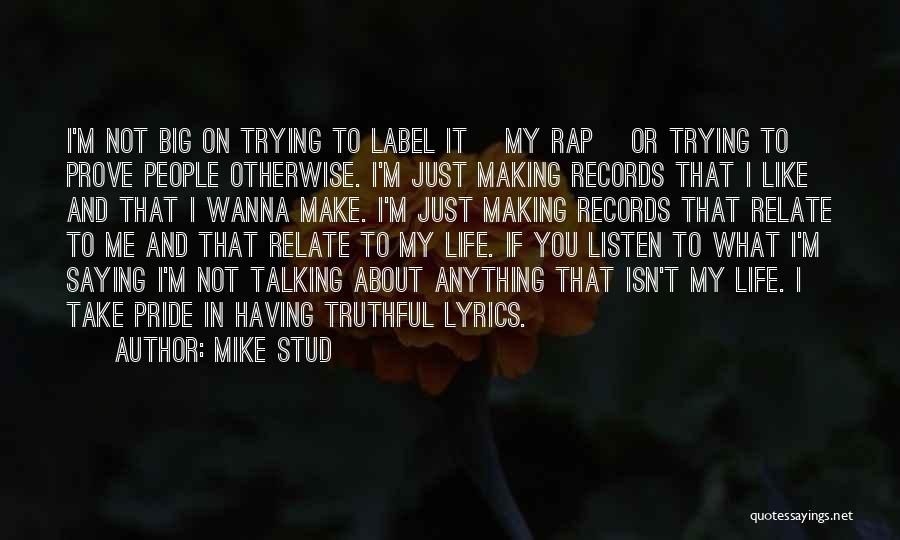 Mike Stud Quotes: I'm Not Big On Trying To Label It [my Rap] Or Trying To Prove People Otherwise. I'm Just Making Records