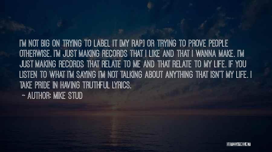 Mike Stud Quotes: I'm Not Big On Trying To Label It [my Rap] Or Trying To Prove People Otherwise. I'm Just Making Records