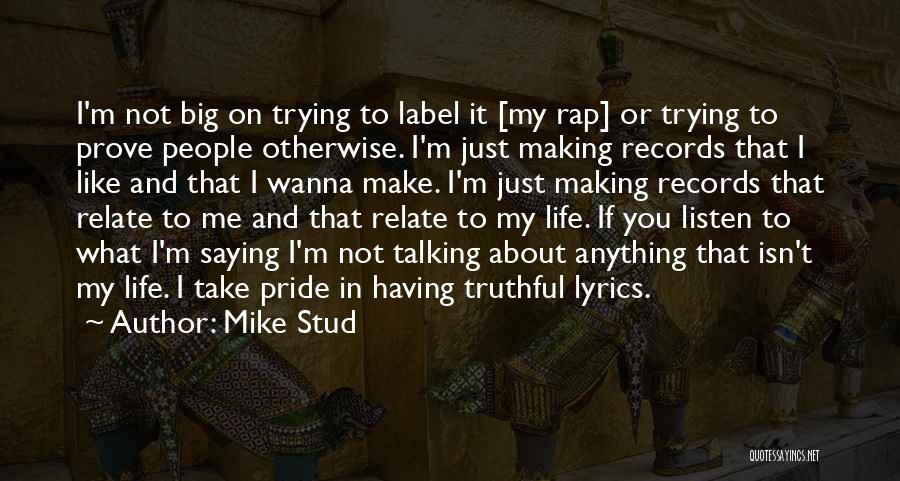 Mike Stud Quotes: I'm Not Big On Trying To Label It [my Rap] Or Trying To Prove People Otherwise. I'm Just Making Records