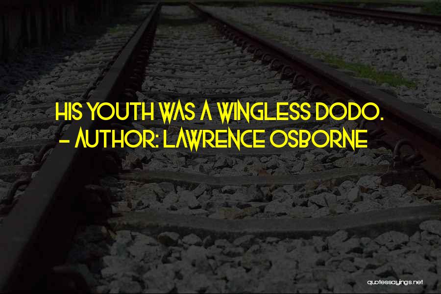 Lawrence Osborne Quotes: His Youth Was A Wingless Dodo.