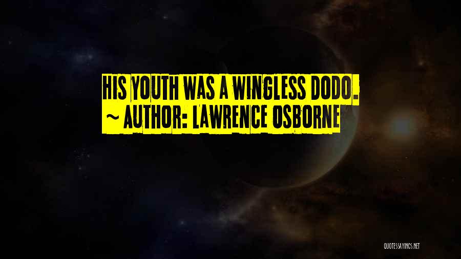 Lawrence Osborne Quotes: His Youth Was A Wingless Dodo.