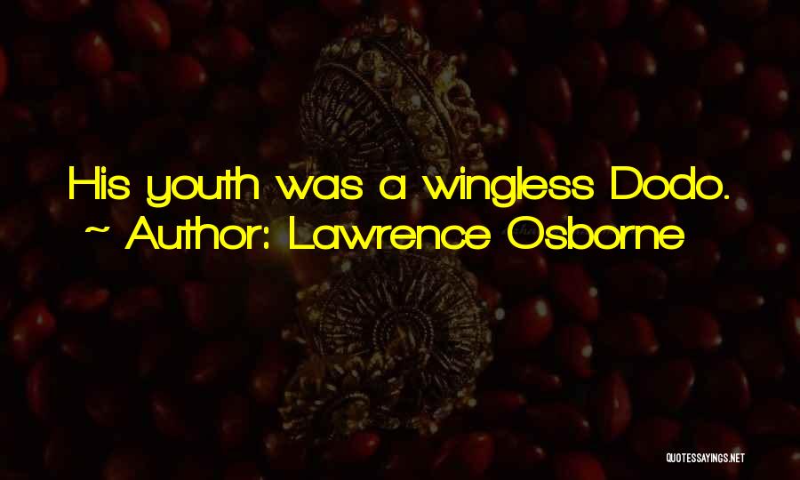 Lawrence Osborne Quotes: His Youth Was A Wingless Dodo.
