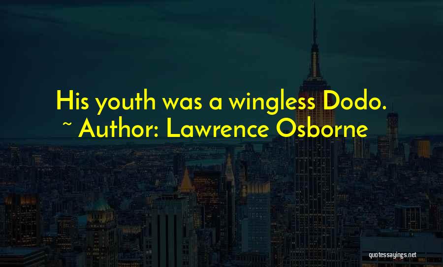 Lawrence Osborne Quotes: His Youth Was A Wingless Dodo.