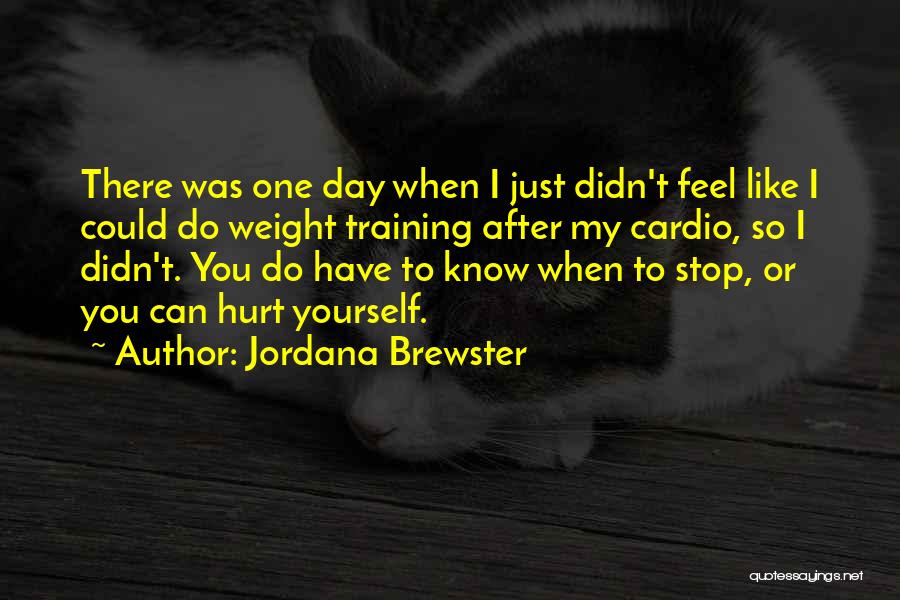 Jordana Brewster Quotes: There Was One Day When I Just Didn't Feel Like I Could Do Weight Training After My Cardio, So I