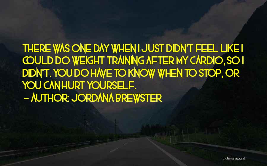 Jordana Brewster Quotes: There Was One Day When I Just Didn't Feel Like I Could Do Weight Training After My Cardio, So I