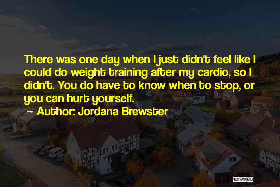 Jordana Brewster Quotes: There Was One Day When I Just Didn't Feel Like I Could Do Weight Training After My Cardio, So I