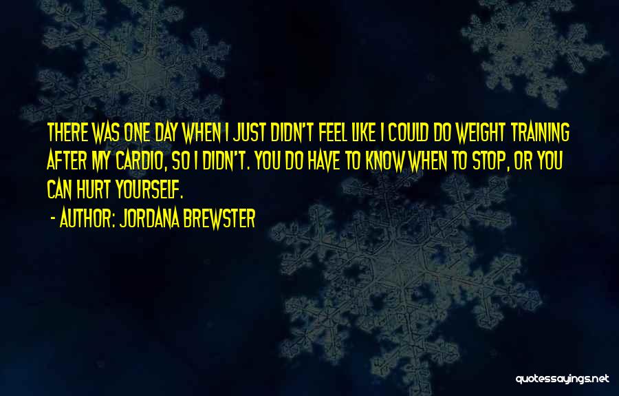 Jordana Brewster Quotes: There Was One Day When I Just Didn't Feel Like I Could Do Weight Training After My Cardio, So I