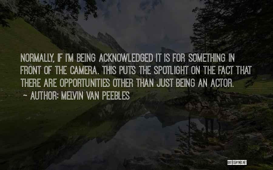 Melvin Van Peebles Quotes: Normally, If I'm Being Acknowledged It Is For Something In Front Of The Camera. This Puts The Spotlight On The